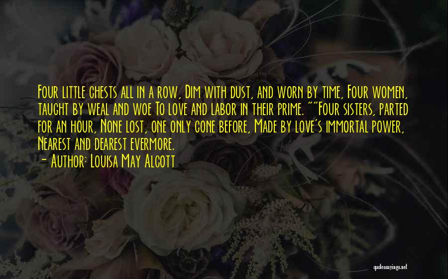 Louisa May Alcott Quotes: Four Little Chests All In A Row, Dim With Dust, And Worn By Time, Four Women, Taught By Weal And