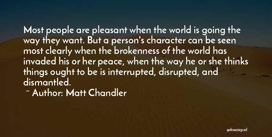 Matt Chandler Quotes: Most People Are Pleasant When The World Is Going The Way They Want. But A Person's Character Can Be Seen