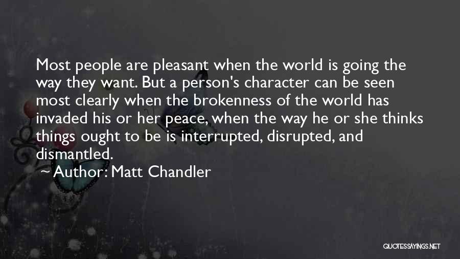 Matt Chandler Quotes: Most People Are Pleasant When The World Is Going The Way They Want. But A Person's Character Can Be Seen