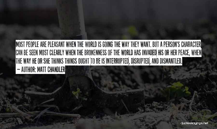 Matt Chandler Quotes: Most People Are Pleasant When The World Is Going The Way They Want. But A Person's Character Can Be Seen