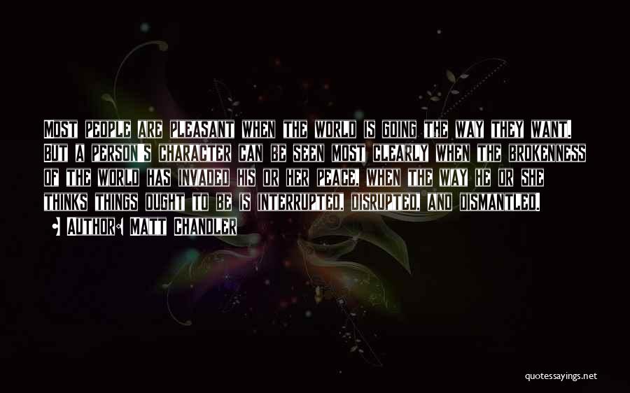 Matt Chandler Quotes: Most People Are Pleasant When The World Is Going The Way They Want. But A Person's Character Can Be Seen