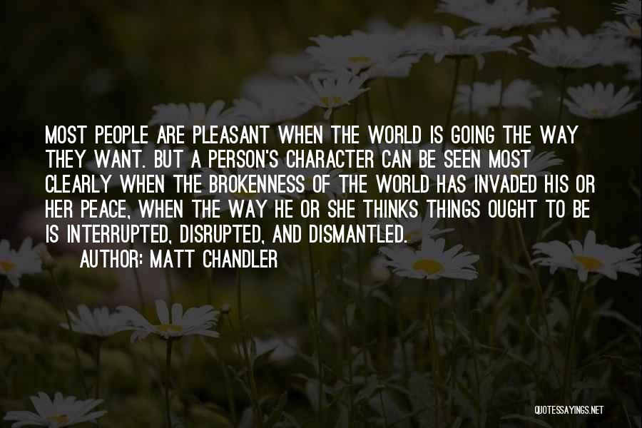 Matt Chandler Quotes: Most People Are Pleasant When The World Is Going The Way They Want. But A Person's Character Can Be Seen