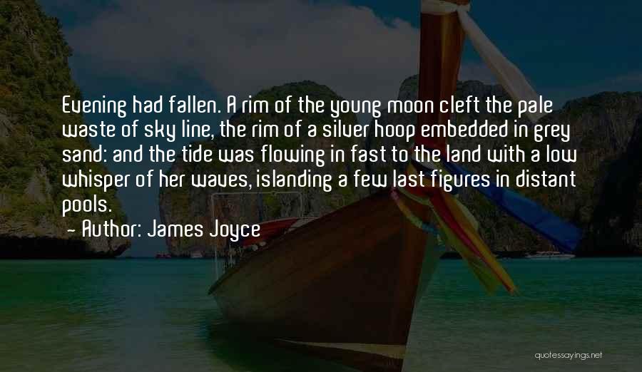 James Joyce Quotes: Evening Had Fallen. A Rim Of The Young Moon Cleft The Pale Waste Of Sky Line, The Rim Of A