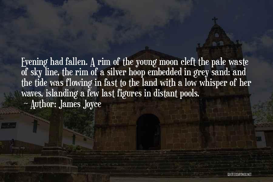 James Joyce Quotes: Evening Had Fallen. A Rim Of The Young Moon Cleft The Pale Waste Of Sky Line, The Rim Of A