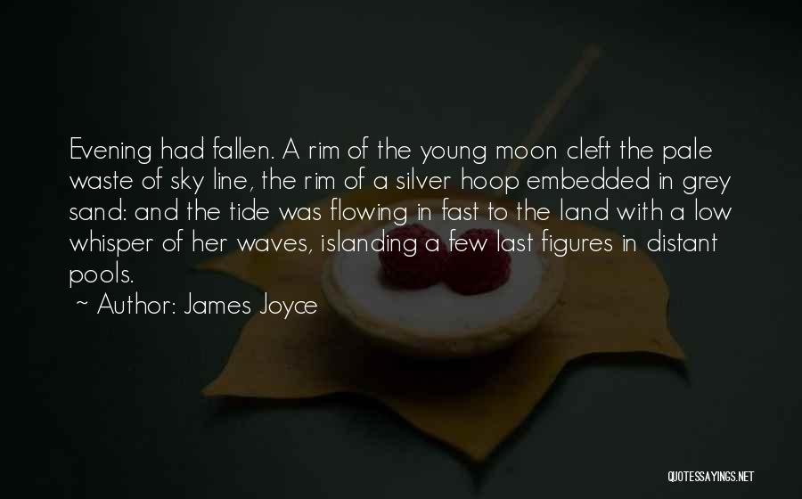 James Joyce Quotes: Evening Had Fallen. A Rim Of The Young Moon Cleft The Pale Waste Of Sky Line, The Rim Of A