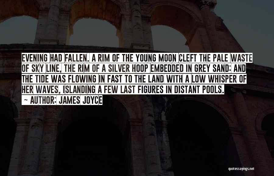 James Joyce Quotes: Evening Had Fallen. A Rim Of The Young Moon Cleft The Pale Waste Of Sky Line, The Rim Of A