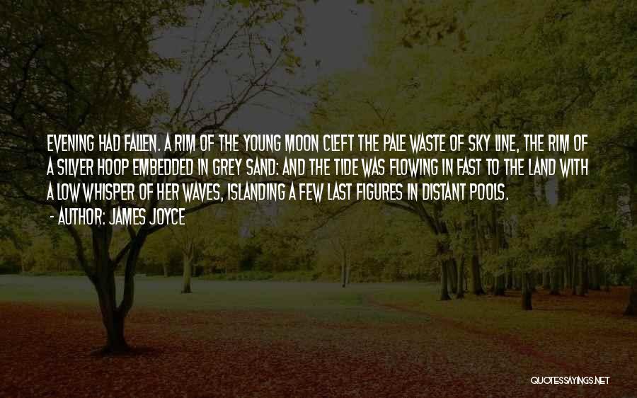 James Joyce Quotes: Evening Had Fallen. A Rim Of The Young Moon Cleft The Pale Waste Of Sky Line, The Rim Of A