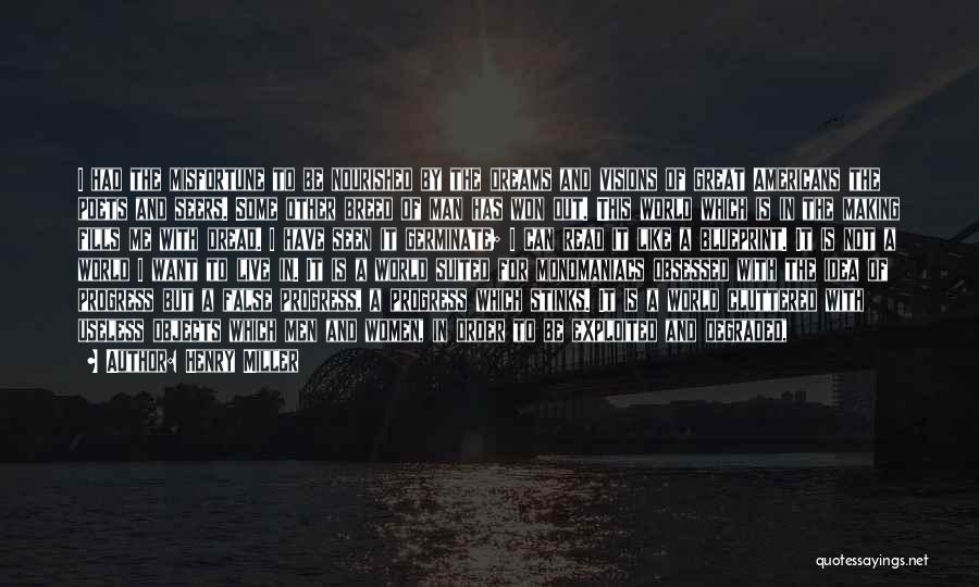 Henry Miller Quotes: I Had The Misfortune To Be Nourished By The Dreams And Visions Of Great Americans The Poets And Seers. Some