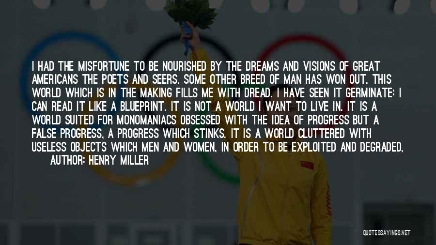 Henry Miller Quotes: I Had The Misfortune To Be Nourished By The Dreams And Visions Of Great Americans The Poets And Seers. Some