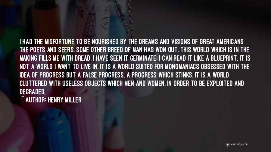 Henry Miller Quotes: I Had The Misfortune To Be Nourished By The Dreams And Visions Of Great Americans The Poets And Seers. Some