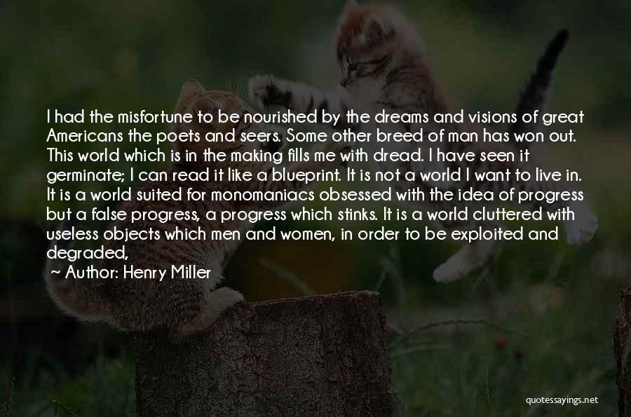 Henry Miller Quotes: I Had The Misfortune To Be Nourished By The Dreams And Visions Of Great Americans The Poets And Seers. Some
