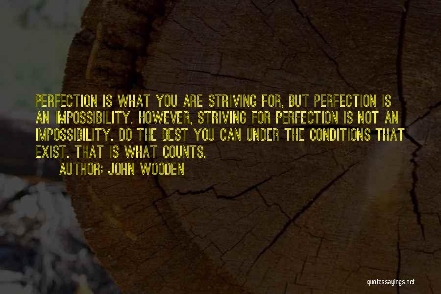 John Wooden Quotes: Perfection Is What You Are Striving For, But Perfection Is An Impossibility. However, Striving For Perfection Is Not An Impossibility.