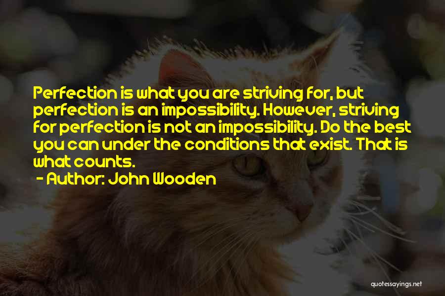 John Wooden Quotes: Perfection Is What You Are Striving For, But Perfection Is An Impossibility. However, Striving For Perfection Is Not An Impossibility.