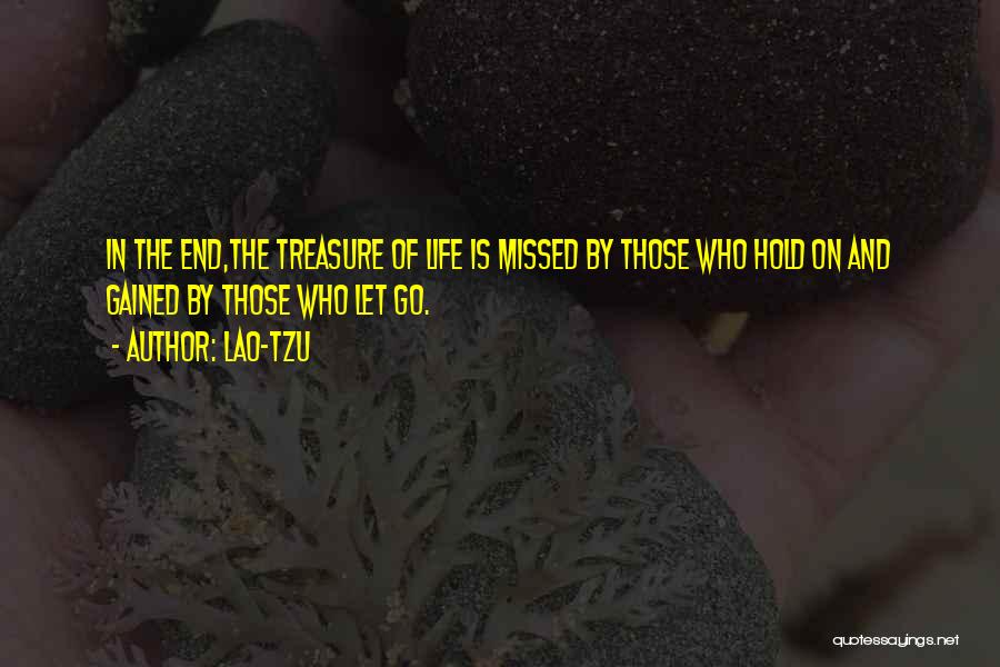 Lao-Tzu Quotes: In The End,the Treasure Of Life Is Missed By Those Who Hold On And Gained By Those Who Let Go.