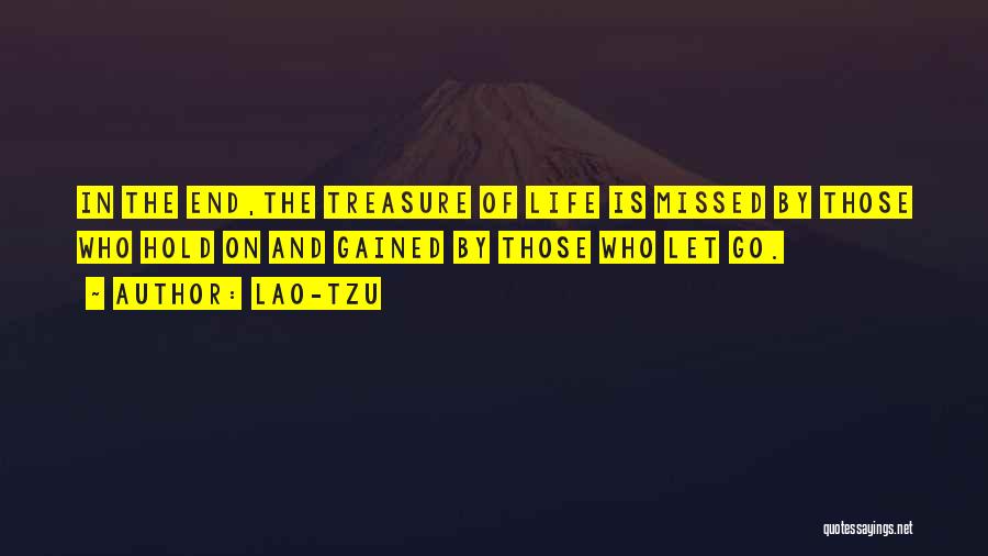 Lao-Tzu Quotes: In The End,the Treasure Of Life Is Missed By Those Who Hold On And Gained By Those Who Let Go.
