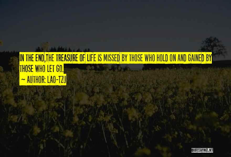 Lao-Tzu Quotes: In The End,the Treasure Of Life Is Missed By Those Who Hold On And Gained By Those Who Let Go.