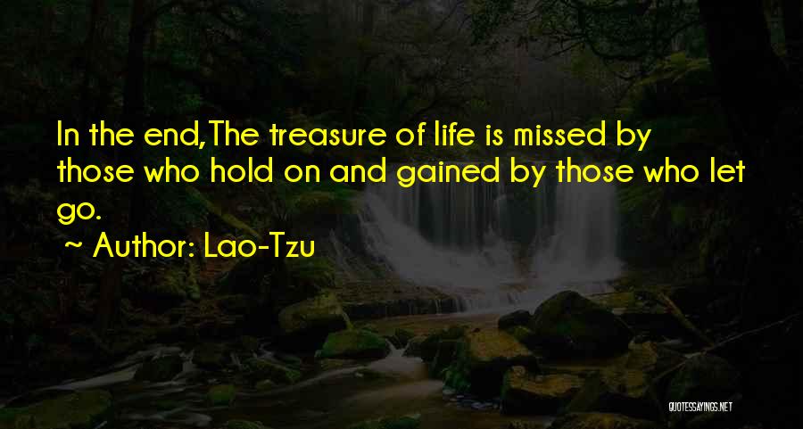 Lao-Tzu Quotes: In The End,the Treasure Of Life Is Missed By Those Who Hold On And Gained By Those Who Let Go.