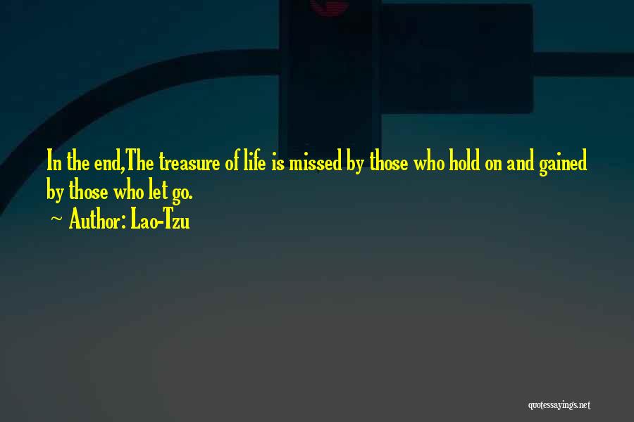Lao-Tzu Quotes: In The End,the Treasure Of Life Is Missed By Those Who Hold On And Gained By Those Who Let Go.