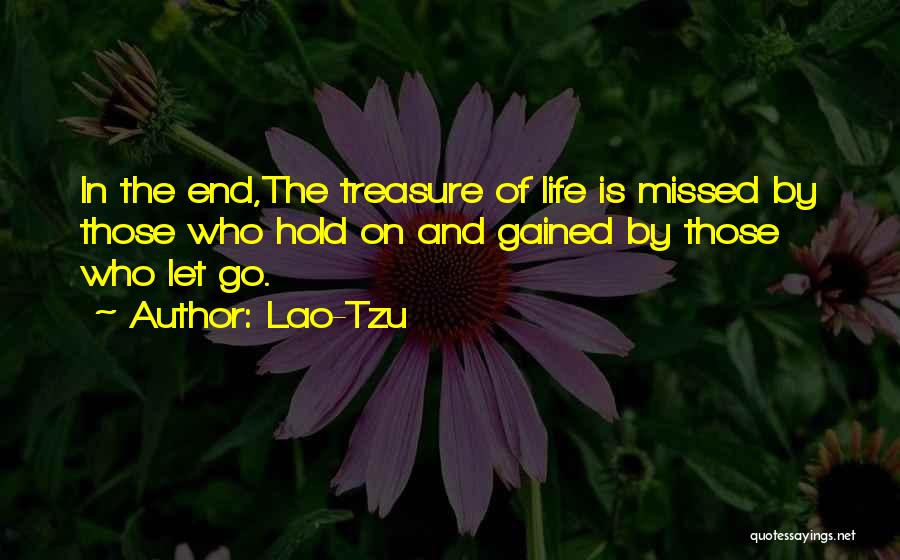 Lao-Tzu Quotes: In The End,the Treasure Of Life Is Missed By Those Who Hold On And Gained By Those Who Let Go.