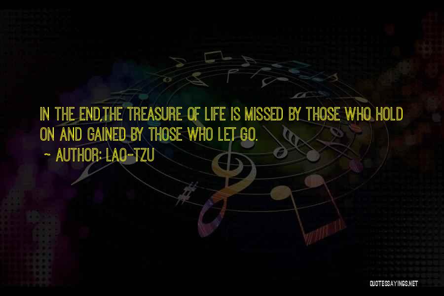 Lao-Tzu Quotes: In The End,the Treasure Of Life Is Missed By Those Who Hold On And Gained By Those Who Let Go.