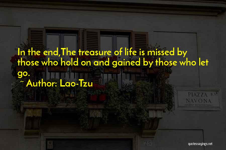 Lao-Tzu Quotes: In The End,the Treasure Of Life Is Missed By Those Who Hold On And Gained By Those Who Let Go.