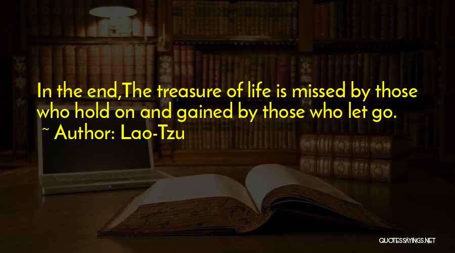 Lao-Tzu Quotes: In The End,the Treasure Of Life Is Missed By Those Who Hold On And Gained By Those Who Let Go.