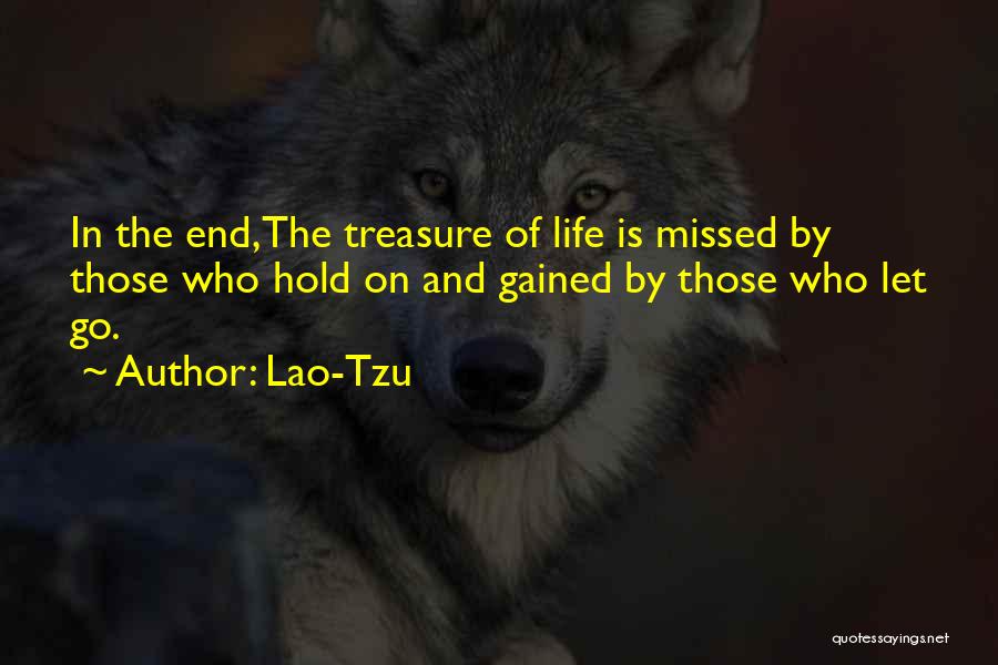 Lao-Tzu Quotes: In The End,the Treasure Of Life Is Missed By Those Who Hold On And Gained By Those Who Let Go.