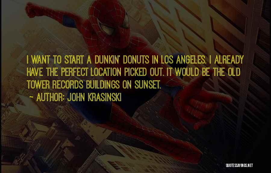 John Krasinski Quotes: I Want To Start A Dunkin' Donuts In Los Angeles. I Already Have The Perfect Location Picked Out. It Would