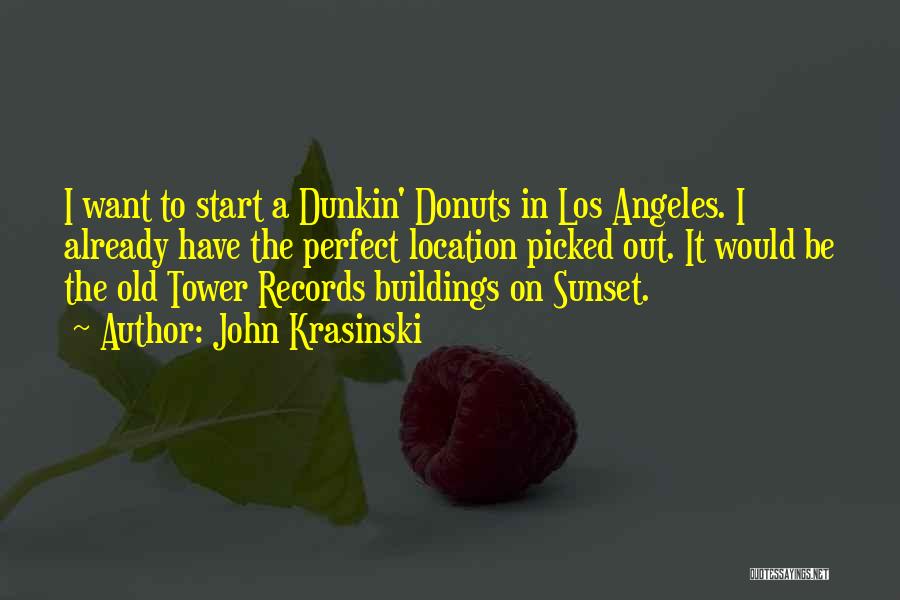 John Krasinski Quotes: I Want To Start A Dunkin' Donuts In Los Angeles. I Already Have The Perfect Location Picked Out. It Would