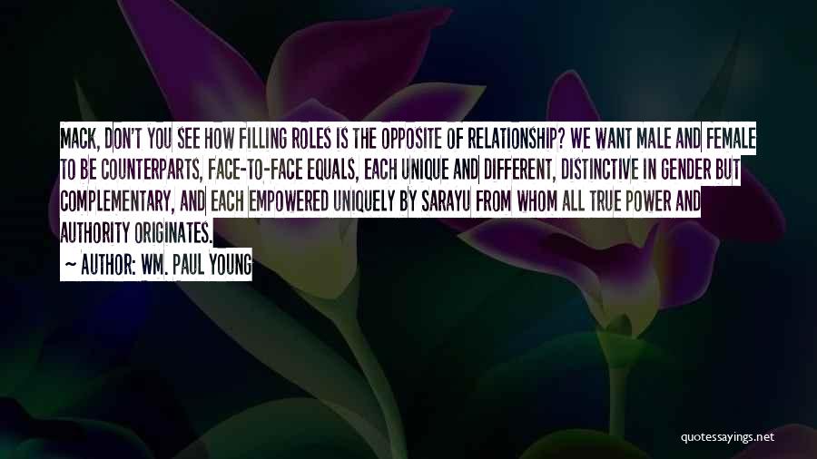 Wm. Paul Young Quotes: Mack, Don't You See How Filling Roles Is The Opposite Of Relationship? We Want Male And Female To Be Counterparts,