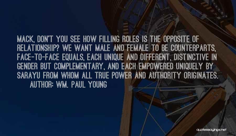 Wm. Paul Young Quotes: Mack, Don't You See How Filling Roles Is The Opposite Of Relationship? We Want Male And Female To Be Counterparts,
