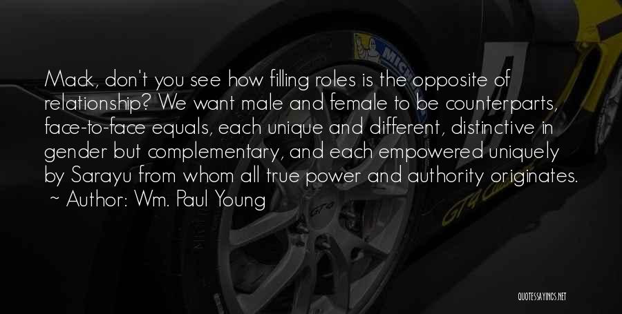 Wm. Paul Young Quotes: Mack, Don't You See How Filling Roles Is The Opposite Of Relationship? We Want Male And Female To Be Counterparts,