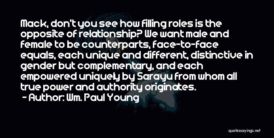 Wm. Paul Young Quotes: Mack, Don't You See How Filling Roles Is The Opposite Of Relationship? We Want Male And Female To Be Counterparts,