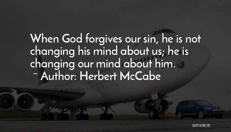 Herbert McCabe Quotes: When God Forgives Our Sin, He Is Not Changing His Mind About Us; He Is Changing Our Mind About Him.