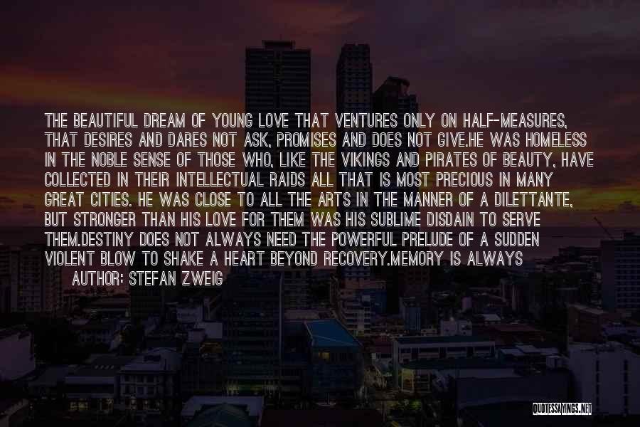 Stefan Zweig Quotes: The Beautiful Dream Of Young Love That Ventures Only On Half-measures, That Desires And Dares Not Ask, Promises And Does