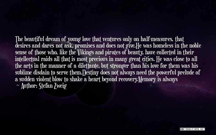 Stefan Zweig Quotes: The Beautiful Dream Of Young Love That Ventures Only On Half-measures, That Desires And Dares Not Ask, Promises And Does