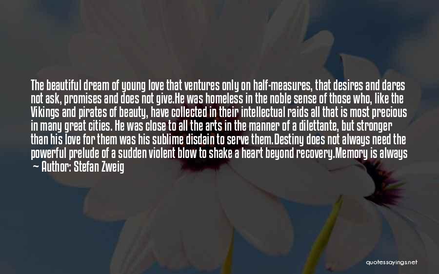 Stefan Zweig Quotes: The Beautiful Dream Of Young Love That Ventures Only On Half-measures, That Desires And Dares Not Ask, Promises And Does