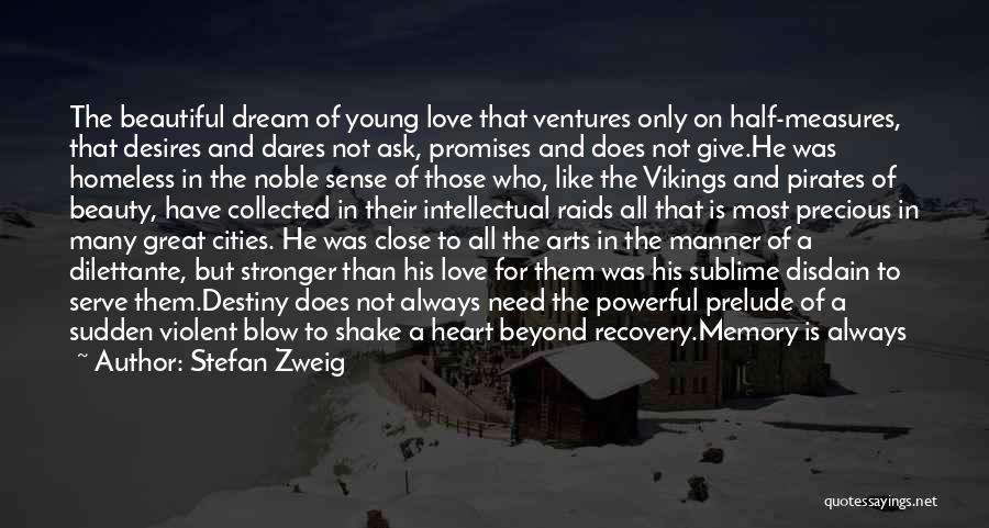 Stefan Zweig Quotes: The Beautiful Dream Of Young Love That Ventures Only On Half-measures, That Desires And Dares Not Ask, Promises And Does