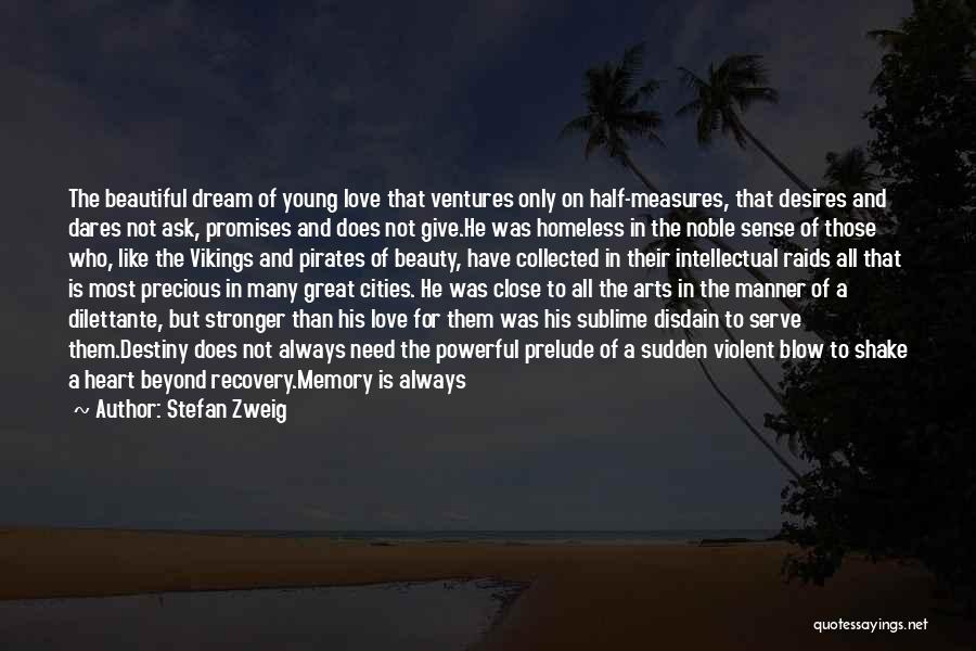 Stefan Zweig Quotes: The Beautiful Dream Of Young Love That Ventures Only On Half-measures, That Desires And Dares Not Ask, Promises And Does