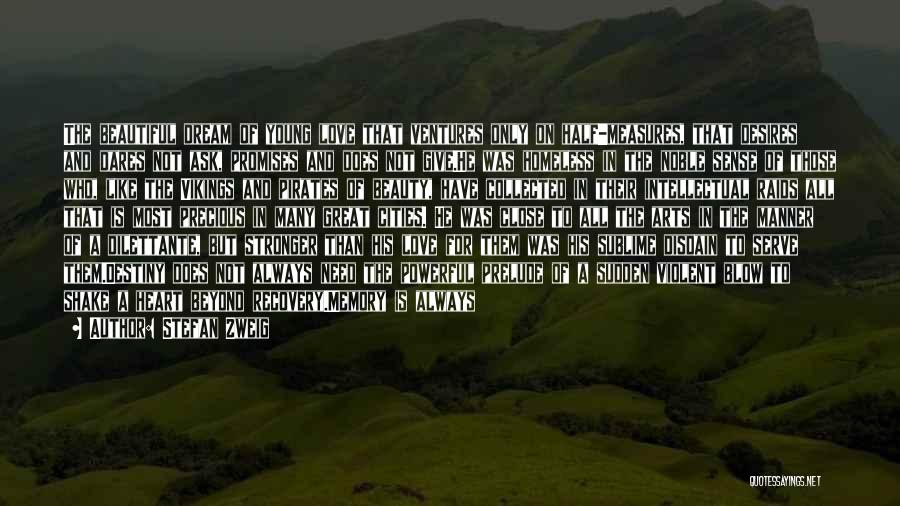 Stefan Zweig Quotes: The Beautiful Dream Of Young Love That Ventures Only On Half-measures, That Desires And Dares Not Ask, Promises And Does