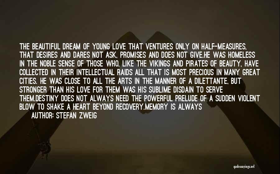 Stefan Zweig Quotes: The Beautiful Dream Of Young Love That Ventures Only On Half-measures, That Desires And Dares Not Ask, Promises And Does