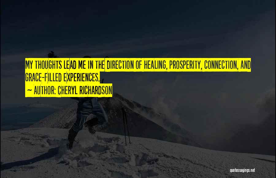 Cheryl Richardson Quotes: My Thoughts Lead Me In The Direction Of Healing, Prosperity, Connection, And Grace-filled Experiences.