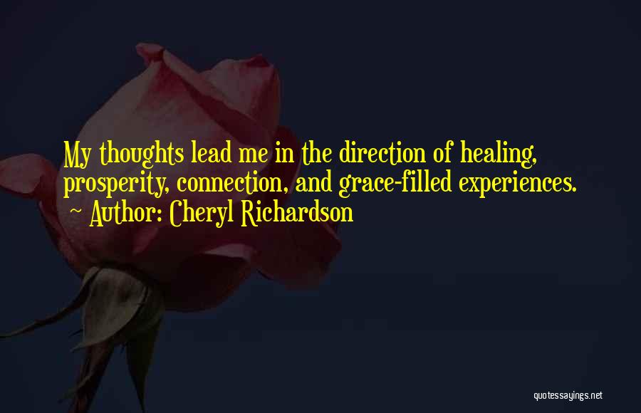 Cheryl Richardson Quotes: My Thoughts Lead Me In The Direction Of Healing, Prosperity, Connection, And Grace-filled Experiences.