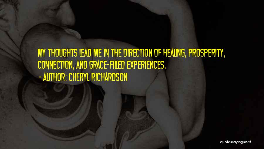 Cheryl Richardson Quotes: My Thoughts Lead Me In The Direction Of Healing, Prosperity, Connection, And Grace-filled Experiences.