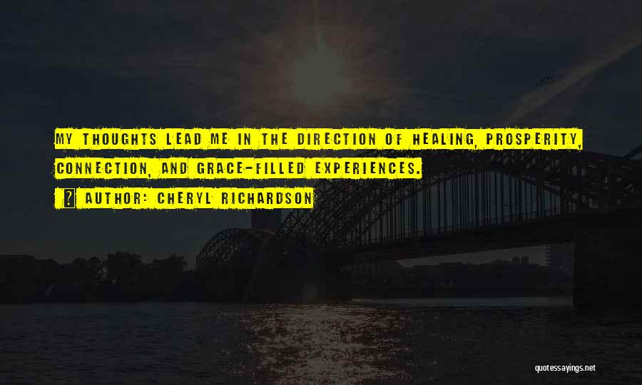Cheryl Richardson Quotes: My Thoughts Lead Me In The Direction Of Healing, Prosperity, Connection, And Grace-filled Experiences.