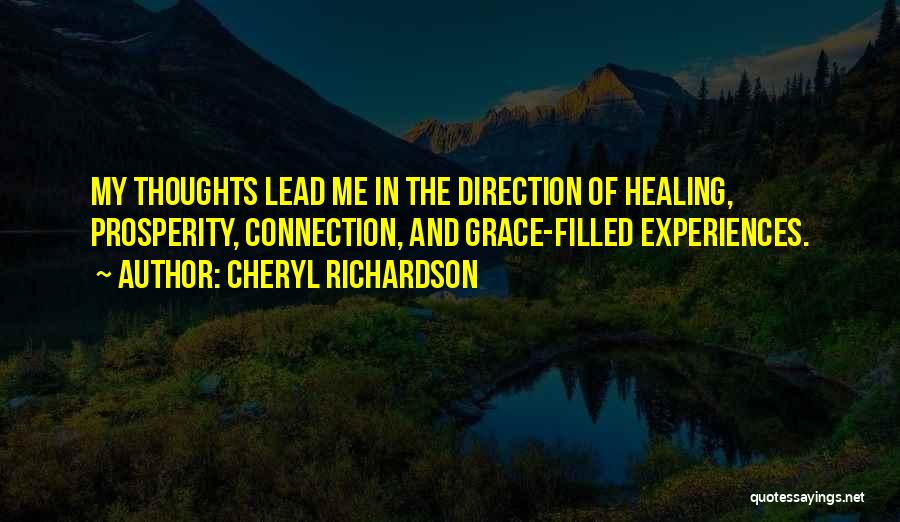 Cheryl Richardson Quotes: My Thoughts Lead Me In The Direction Of Healing, Prosperity, Connection, And Grace-filled Experiences.