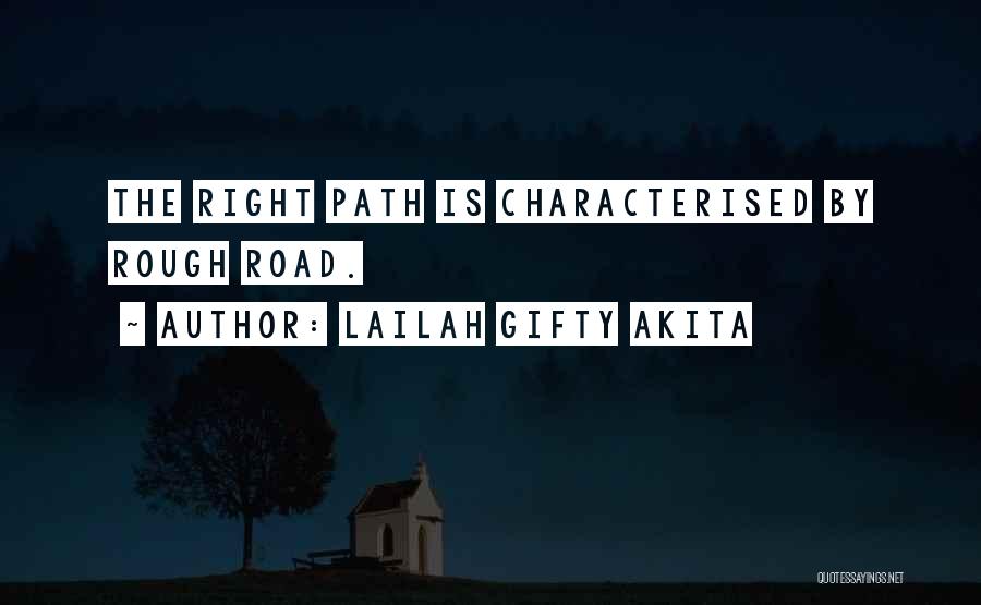 Lailah Gifty Akita Quotes: The Right Path Is Characterised By Rough Road.