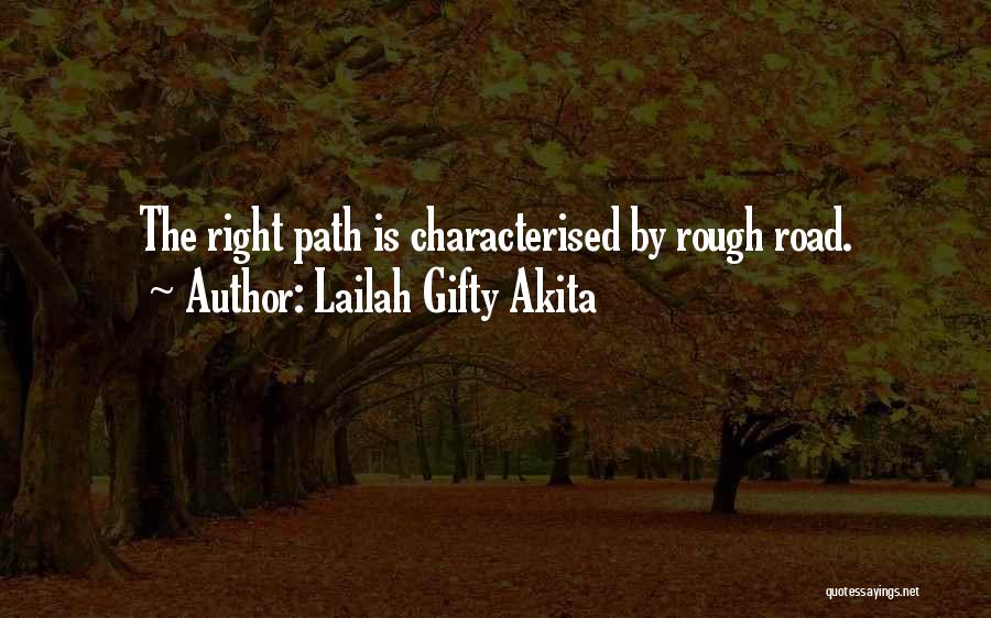 Lailah Gifty Akita Quotes: The Right Path Is Characterised By Rough Road.