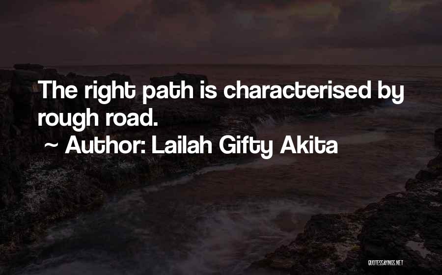 Lailah Gifty Akita Quotes: The Right Path Is Characterised By Rough Road.