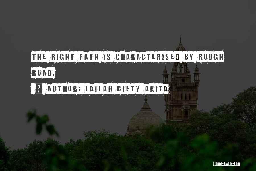 Lailah Gifty Akita Quotes: The Right Path Is Characterised By Rough Road.